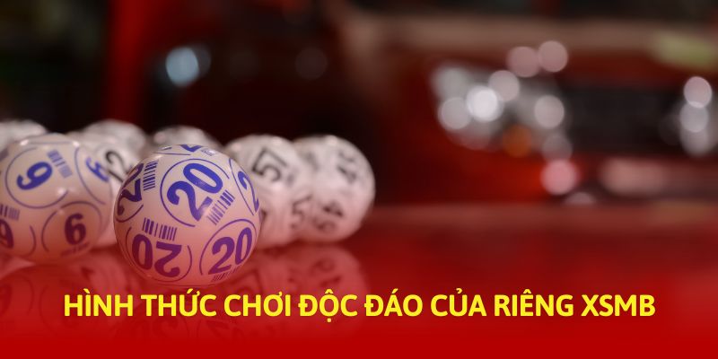 Hình thức chơi độc đáo của riêng XSMB